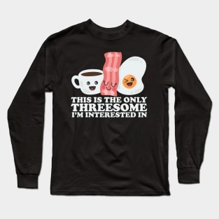 This Is The Only Threesome I'm Interested In Long Sleeve T-Shirt